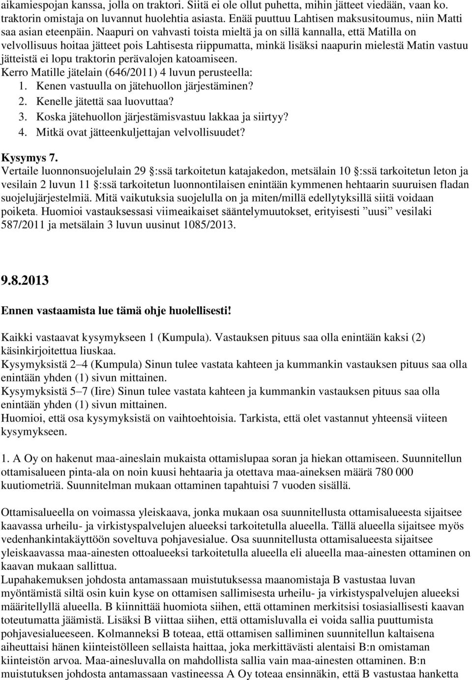 Naapuri on vahvasti toista mieltä ja on sillä kannalla, että Matilla on velvollisuus hoitaa jätteet pois Lahtisesta riippumatta, minkä lisäksi naapurin mielestä Matin vastuu jätteistä ei lopu