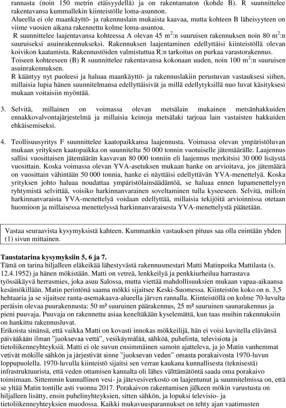 R suunnittelee laajentavansa kohteessa A olevan 45 m 2 :n suuruisen rakennuksen noin 80 m 2 :n suuruiseksi asuinrakennukseksi.