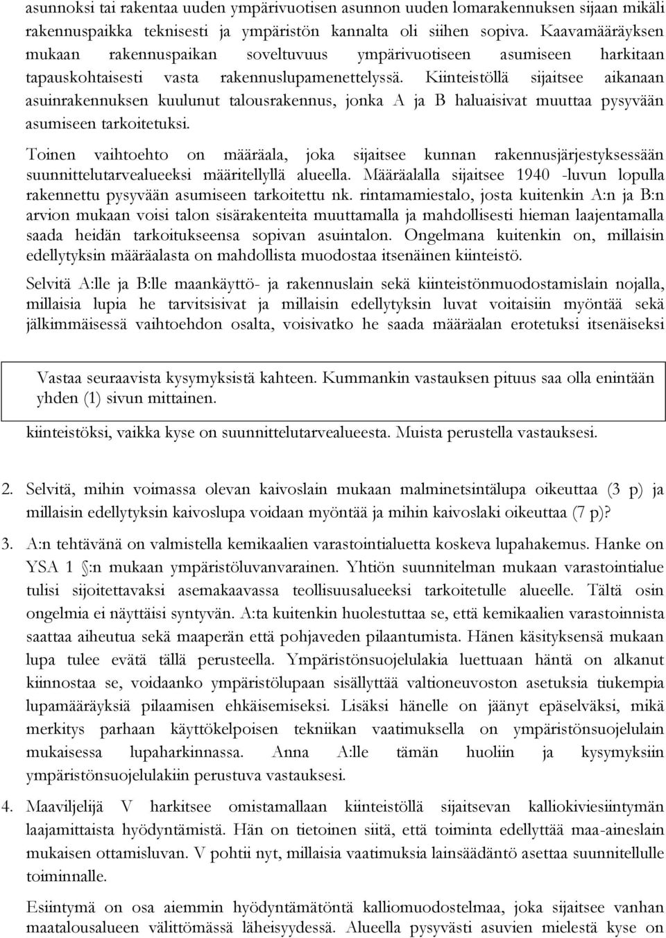 Kiinteistöllä sijaitsee aikanaan asuinrakennuksen kuulunut talousrakennus, jonka A ja B haluaisivat muuttaa pysyvään asumiseen tarkoitetuksi.