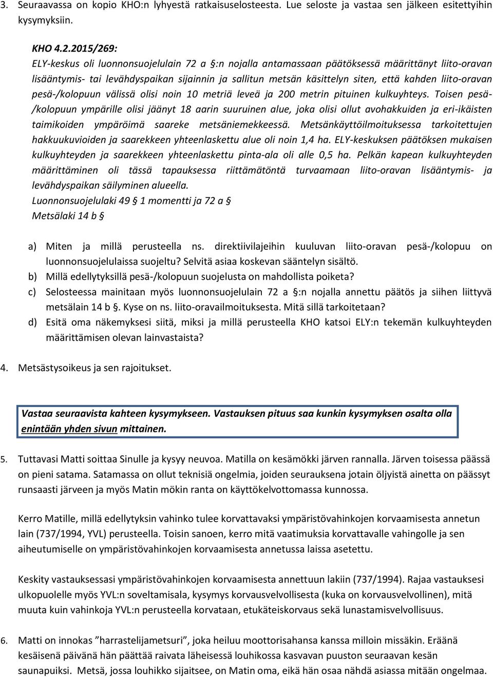 liito-oravan pesä-/kolopuun välissä olisi noin 10 metriä leveä ja 200 metrin pituinen kulkuyhteys.