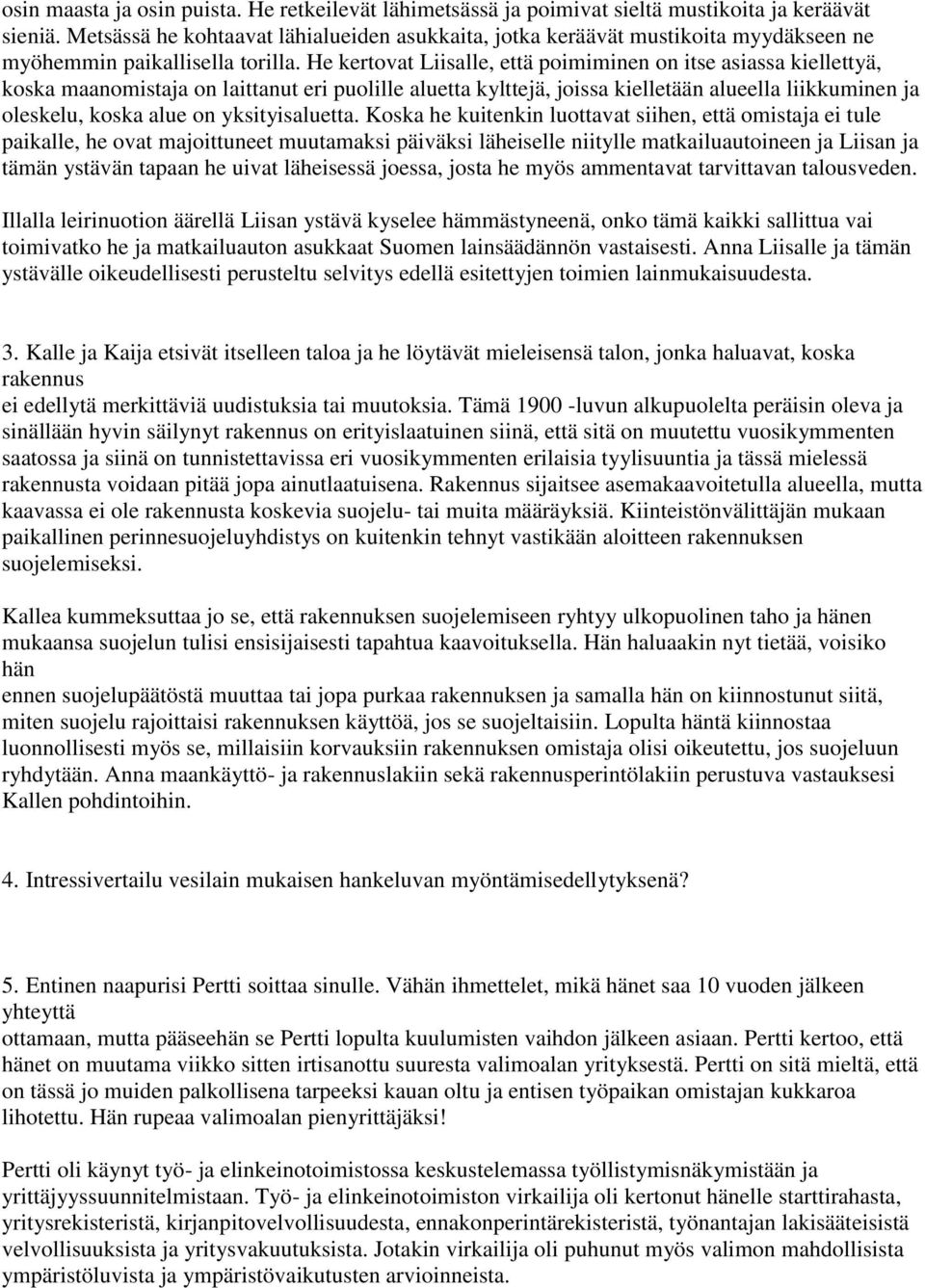 He kertovat Liisalle, että poimiminen on itse asiassa kiellettyä, koska maanomistaja on laittanut eri puolille aluetta kylttejä, joissa kielletään alueella liikkuminen ja oleskelu, koska alue on