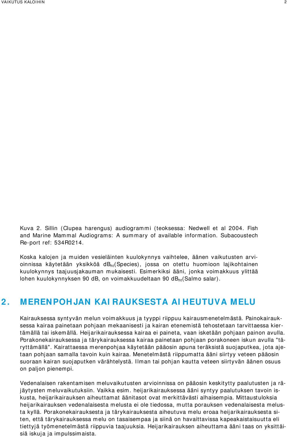 Koska kalojen ja muiden vesieläinten kuulokynnys vaihtelee, äänen vaikutusten arvioinnissa käytetään yksikköä db ht (Species), jossa on otettu huomioon lajikohtainen kuulokynnys taajuusjakauman