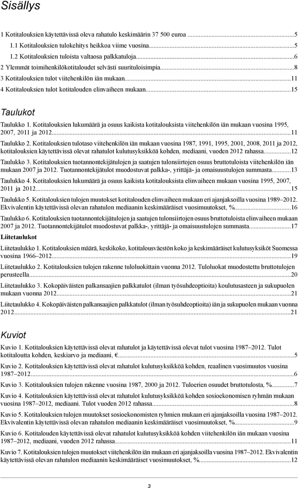 Kotitalouksien lukumäärä ja osuus kaikista kotitalouksista viitehenkilön iän mukaan vuosina 1995, 2007, 2011 ja 2012...11 Taulukko 2.