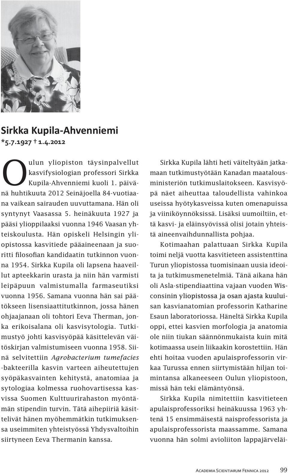 Hän opiskeli Helsingin yliopistossa kasvitiede pääaineenaan ja suoritti filosofian kandidaatin tutkinnon vuonna 1954.