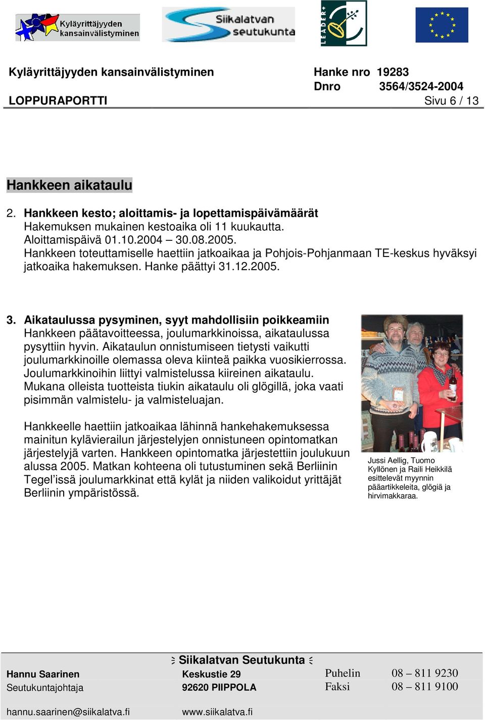 .12.2005. 3. Aikataulussa pysyminen, syyt mahdollisiin poikkeamiin Hankkeen päätavoitteessa, joulumarkkinoissa, aikataulussa pysyttiin hyvin.