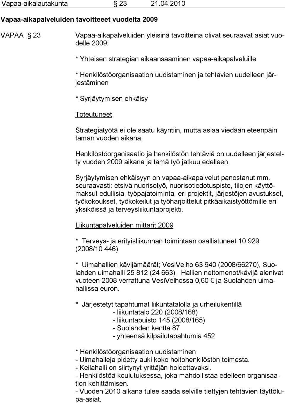 vapaa-aikapalveluille * Henkilöstöorganisaation uudistaminen ja tehtävien uudelleen järjes täminen * Syrjäytymisen ehkäisy Toteutuneet Strategiatyötä ei ole saatu käyntiin, mutta asiaa viedään