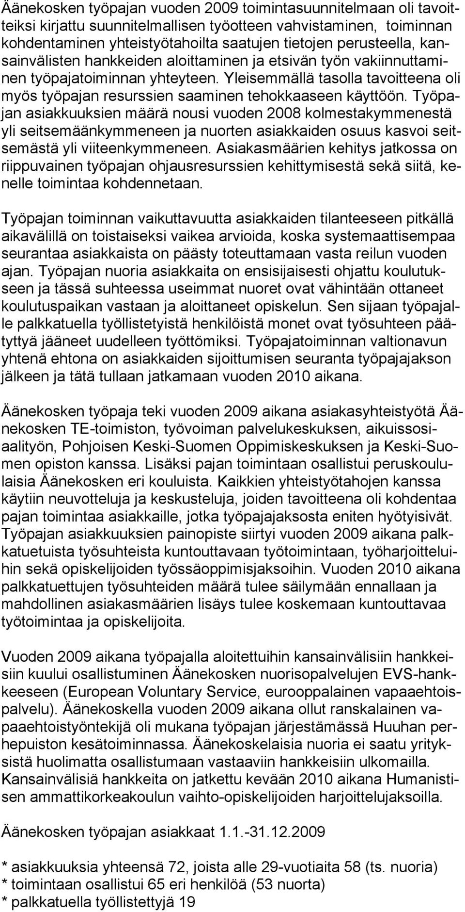 Työpajan asiakkuuksien määrä nousi vuoden 2008 kolmestakymmenestä yli seitsemäänkym meneen ja nuorten asiakkaiden osuus kasvoi seitsemästä yli viiteen kymmeneen.