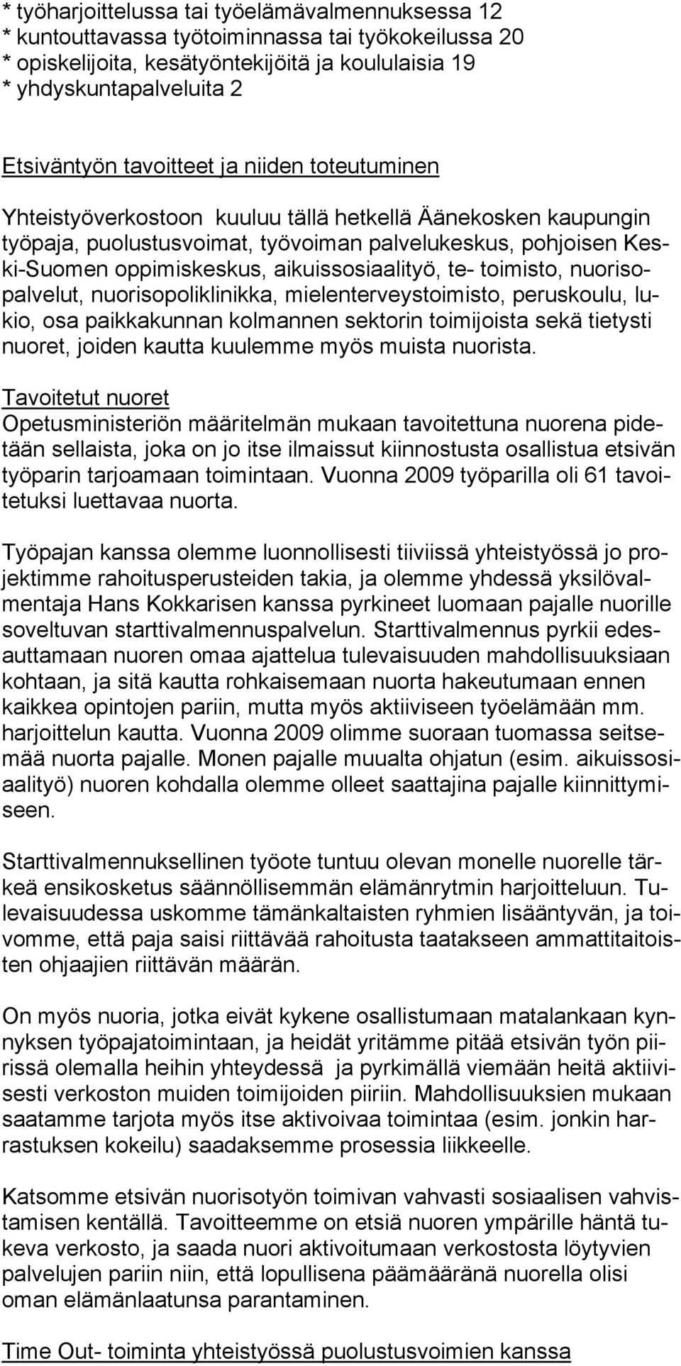 aikuissosiaalityö, te- toimisto, nuorisopalvelut, nuorisopoliklinikka, mielenterveystoimisto, peruskoulu, lukio, osa paikkakunnan kolman nen sektorin toimijoista sekä tietysti nuoret, joiden kautta