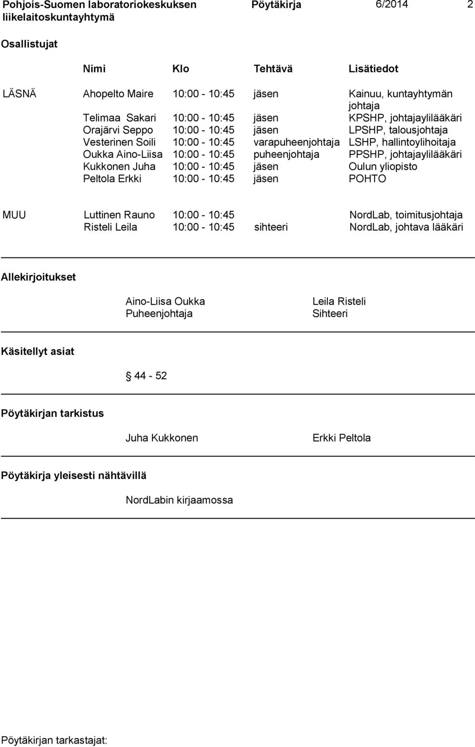 PPSHP, johtajaylilääkäri Kukkonen Juha 10:00-10:45 jäsen Oulun yliopisto Peltola Erkki 10:00-10:45 jäsen POHTO MUU Luttinen Rauno 10:00-10:45 NordLab, toimitusjohtaja Risteli Leila 10:00-10:45