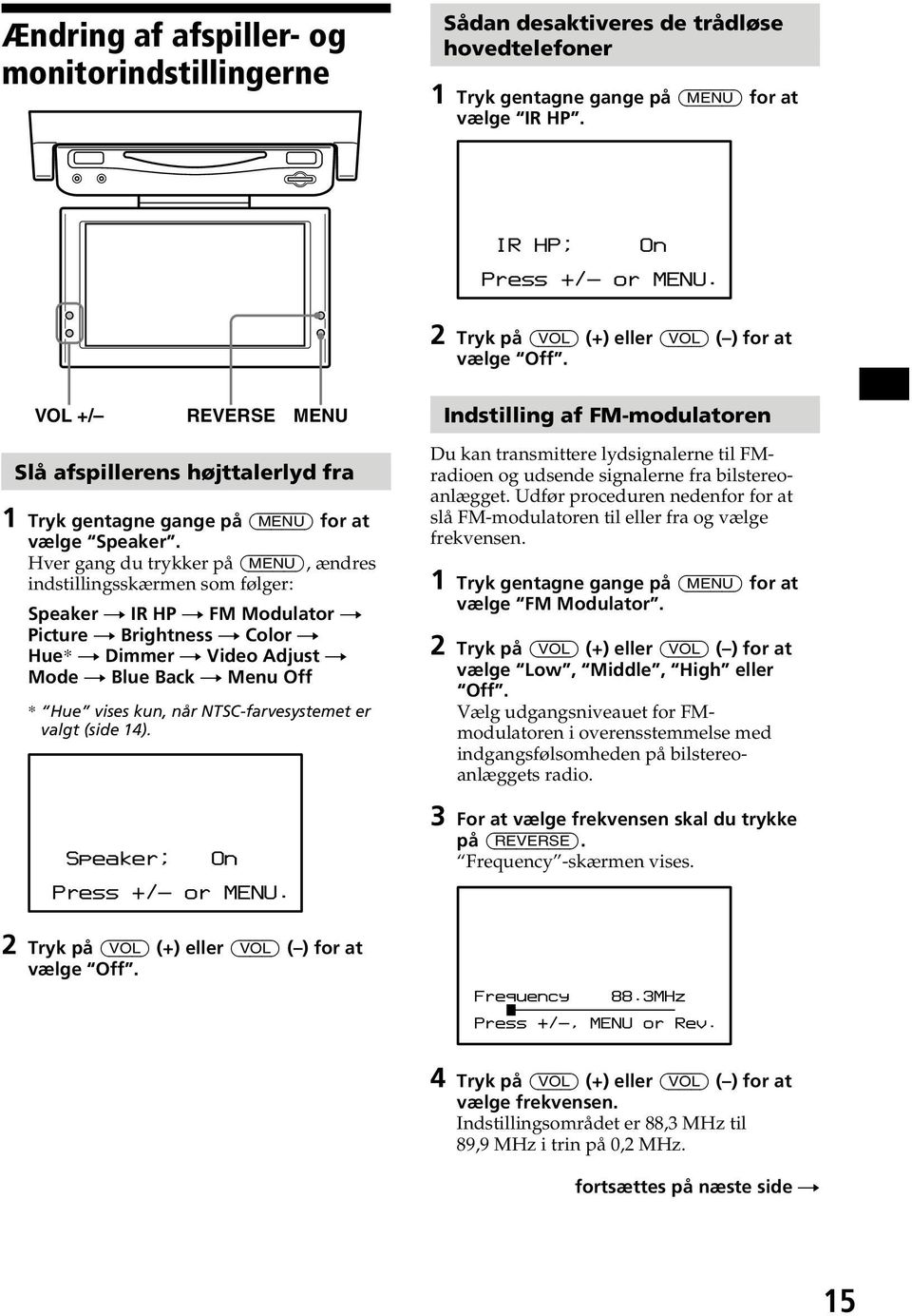 Hver gang du trykker på (MENU), ændres indstillingsskærmen som følger: Speaker t IR HP t FM Modulator t Picture t Brightness t Color t Hue* t Dimmer t Video Adjust t Mode t Blue Back t Menu Off * Hue