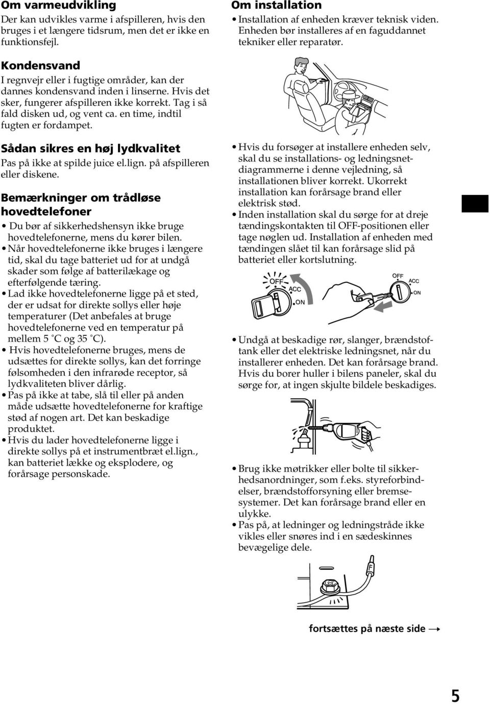 Hvis det sker, fungerer afspilleren ikke korrekt. Tag i så fald disken ud, og vent ca. en time, indtil fugten er fordampet. Sådan sikres en høj lydkvalitet Pas på ikke at spilde juice el.lign.