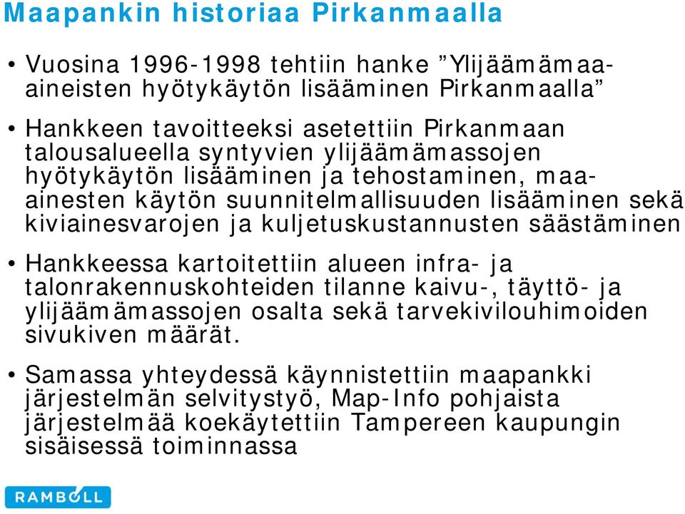 kuljetuskustannusten säästäminen Hankkeessa kartoitettiin alueen infra- ja talonrakennuskohteiden tilanne kaivu-, täyttö- ja ylijäämämassojen osalta sekä