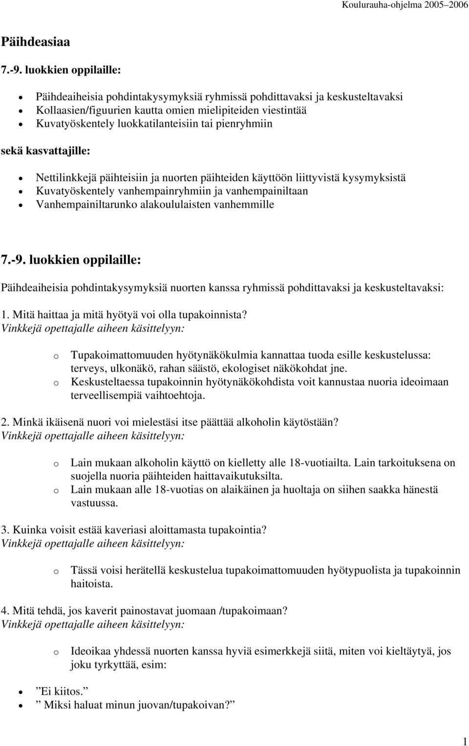 pienryhmiin sekä kasvattajille: Nettilinkkejä päihteisiin ja nurten päihteiden käyttöön liittyvistä kysymyksistä Kuvatyöskentely vanhempainryhmiin ja vanhempainiltaan Vanhempainiltarunk