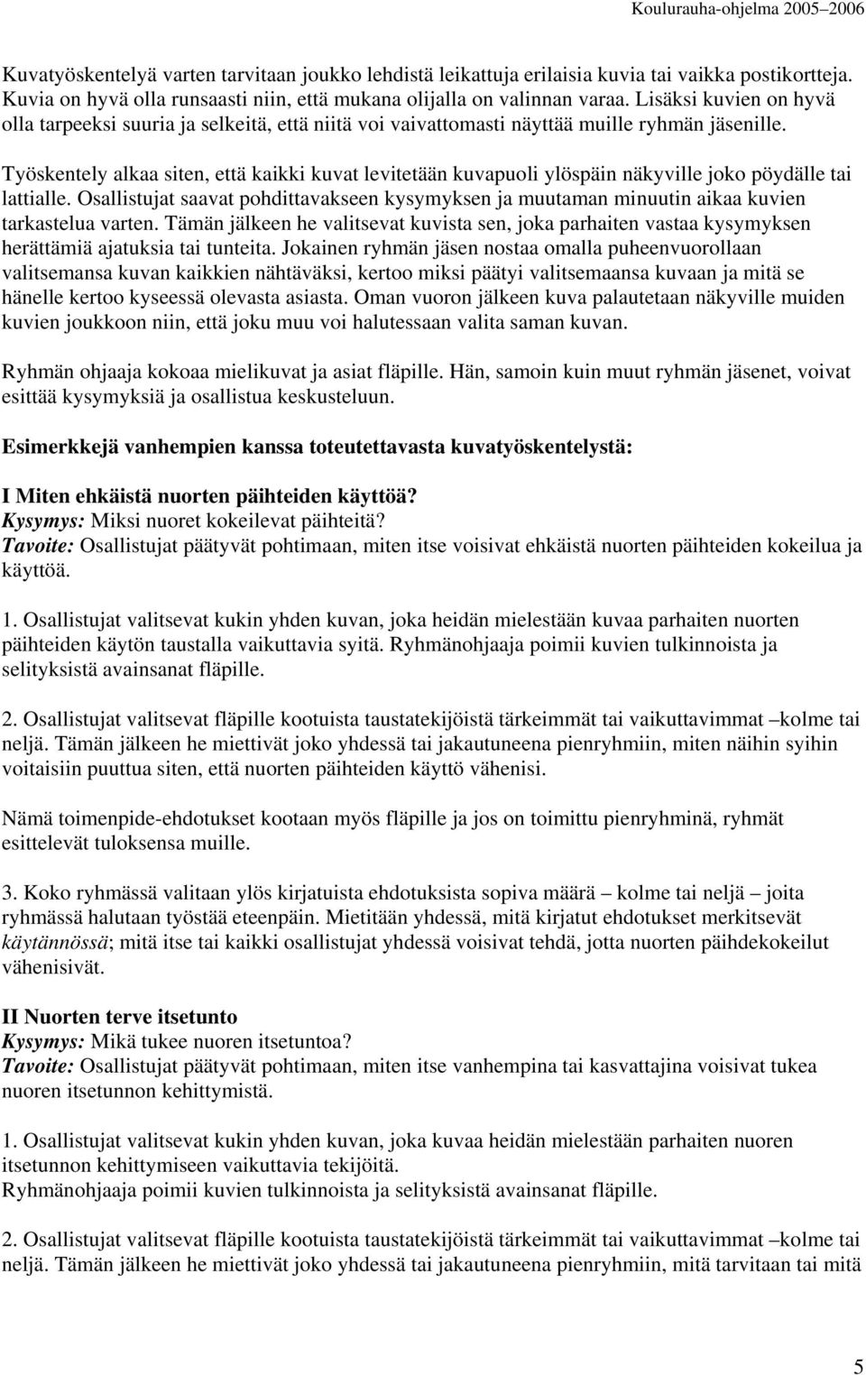 Työskentely alkaa siten, että kaikki kuvat levitetään kuvapuli ylöspäin näkyville jk pöydälle tai lattialle.