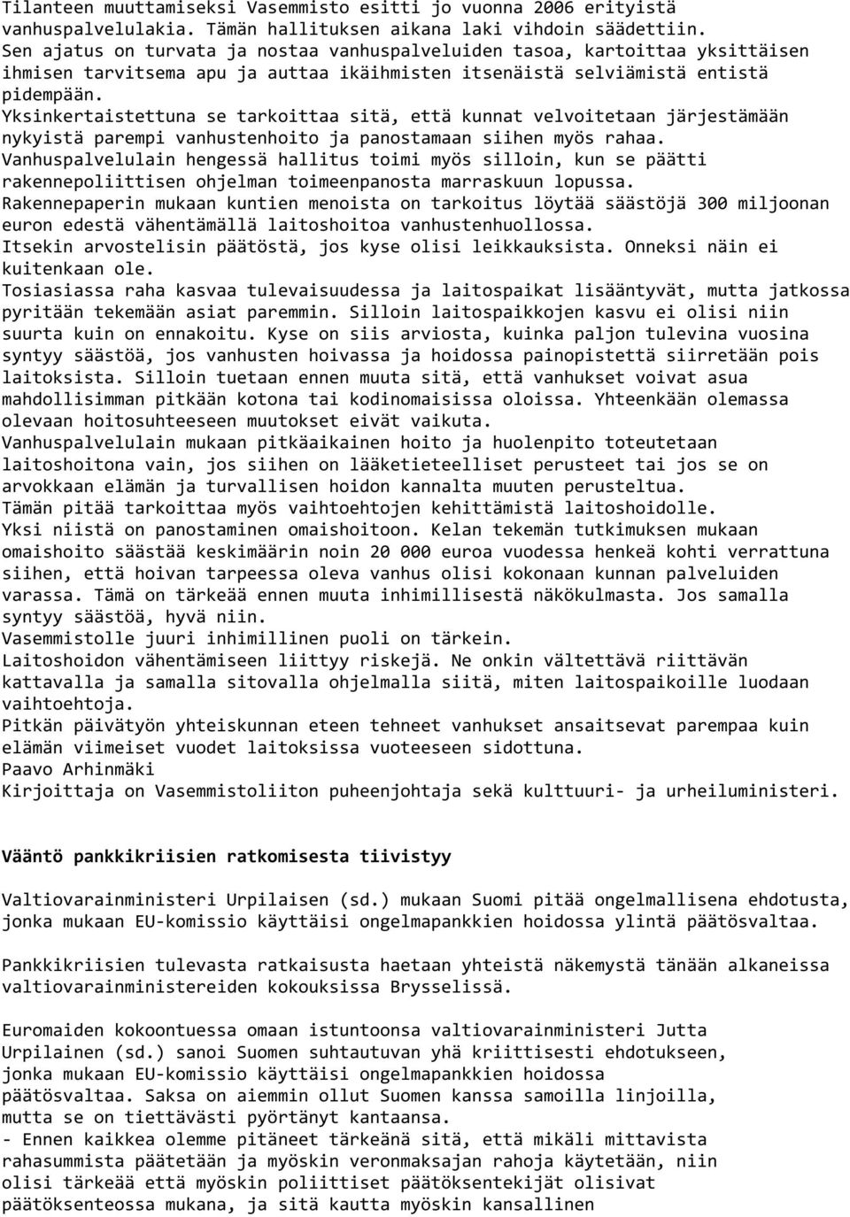 Yksinkertaistettuna se tarkoittaa sitä, että kunnat velvoitetaan järjestämään nykyistä parempi vanhustenhoito ja panostamaan siihen myös rahaa.