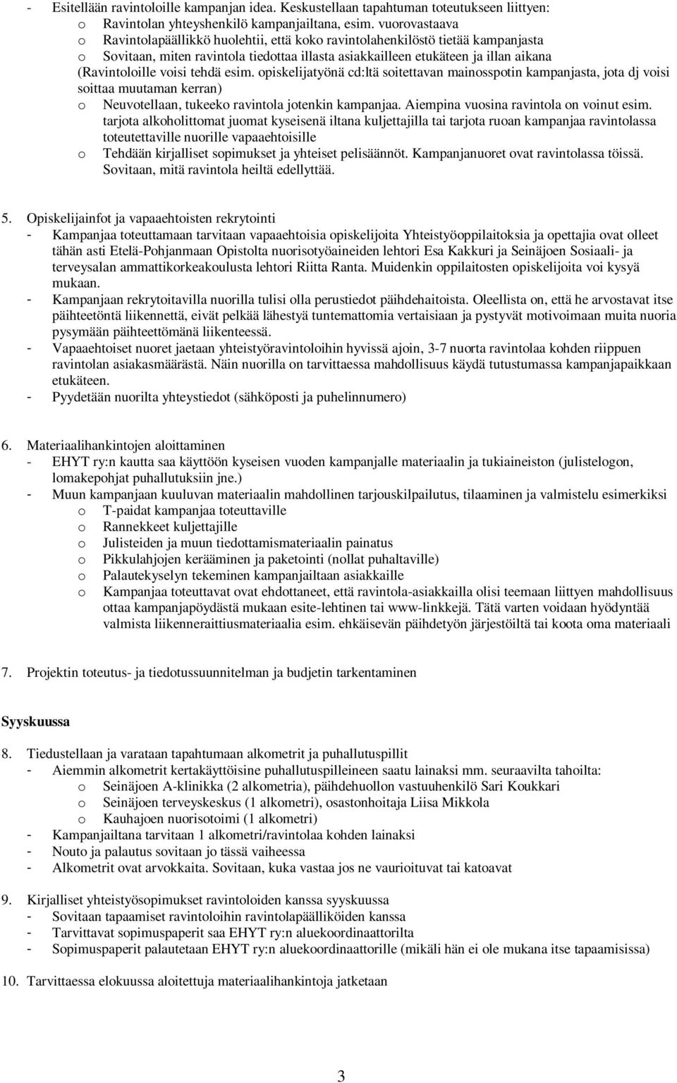 voisi tehdä esim. opiskelijatyönä cd:ltä soitettavan mainosspotin kampanjasta, jota dj voisi soittaa muutaman kerran) o Neuvotellaan, tukeeko ravintola jotenkin kampanjaa.