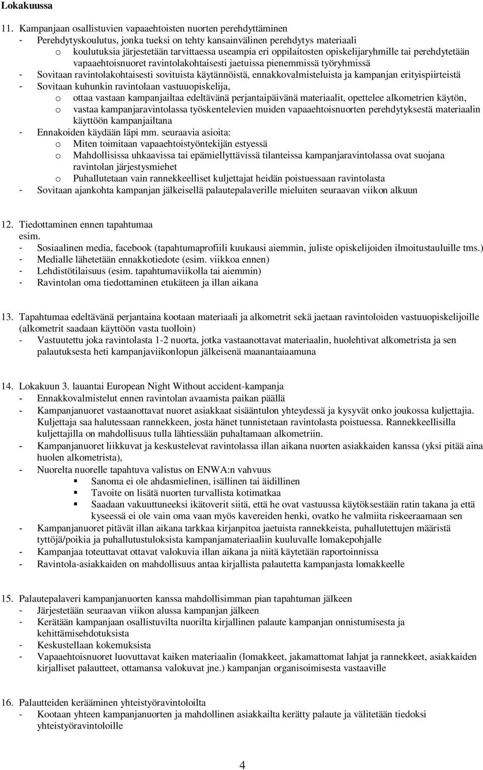 oppilaitosten opiskelijaryhmille tai perehdytetään vapaaehtoisnuoret ravintolakohtaisesti jaetuissa pienemmissä työryhmissä - Sovitaan ravintolakohtaisesti sovituista käytännöistä,