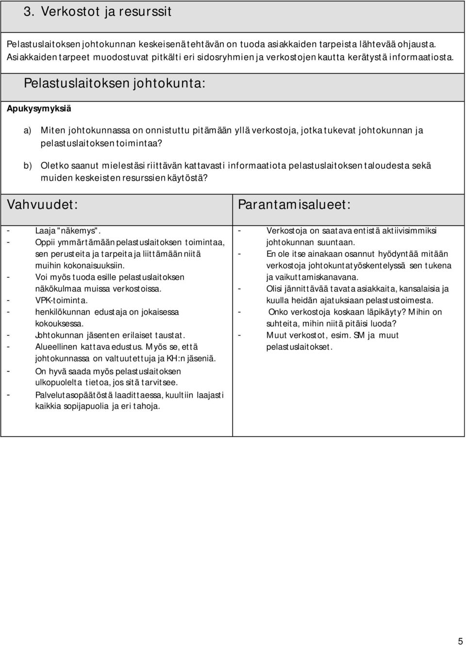 a) Miten johtokunnassa on onnistuttu pitämään yllä verkostoja, jotka tukevat johtokunnan ja pelastuslaitoksen toimintaa?