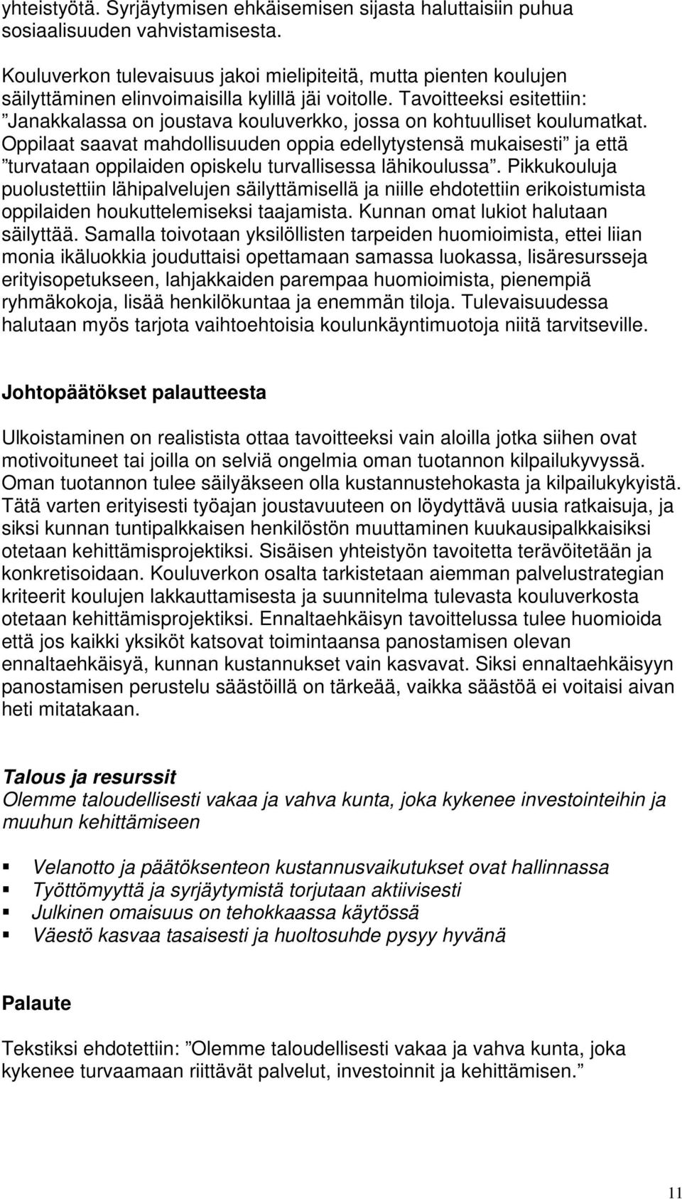 Tavoitteeksi esitettiin: Janakkalassa on joustava kouluverkko, jossa on kohtuulliset koulumatkat.