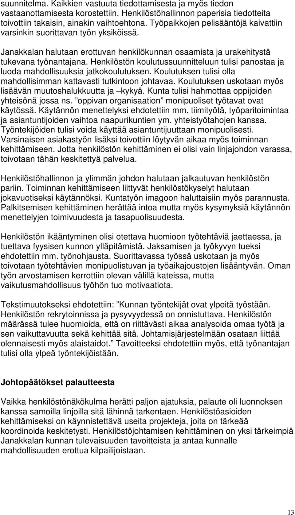 Henkilöstön koulutussuunnitteluun tulisi panostaa ja luoda mahdollisuuksia jatkokoulutuksen. Koulutuksen tulisi olla mahdollisimman kattavasti tutkintoon johtavaa.