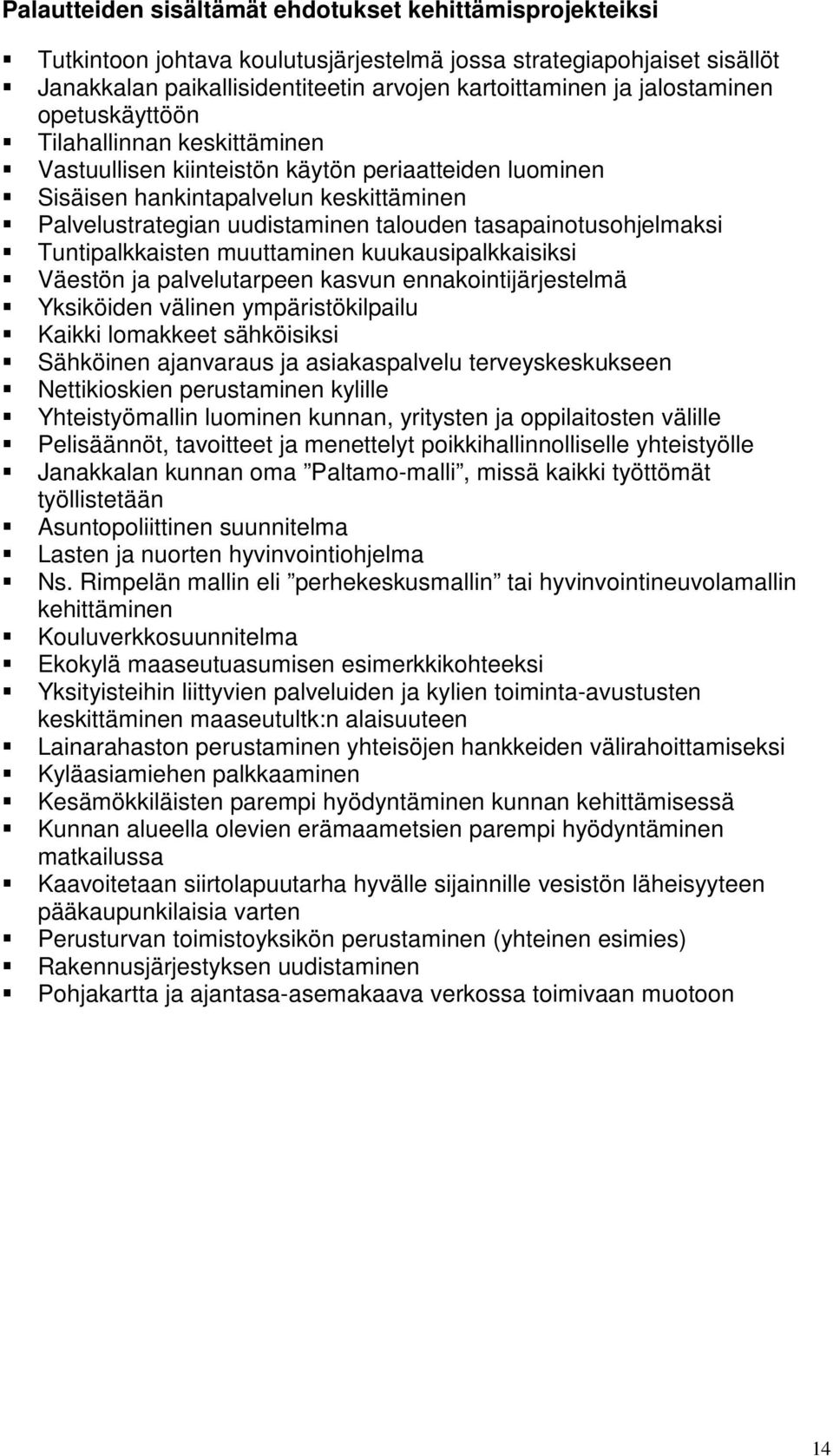 tasapainotusohjelmaksi Tuntipalkkaisten muuttaminen kuukausipalkkaisiksi Väestön ja palvelutarpeen kasvun ennakointijärjestelmä Yksiköiden välinen ympäristökilpailu Kaikki lomakkeet sähköisiksi