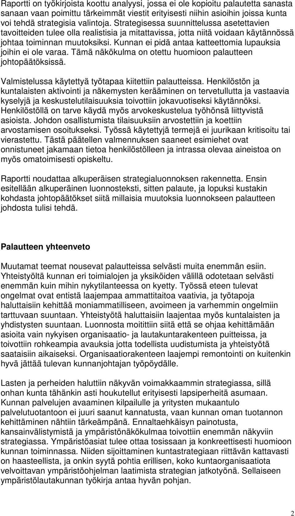 Kunnan ei pidä antaa katteettomia lupauksia joihin ei ole varaa. Tämä näkökulma on otettu huomioon palautteen johtopäätöksissä. Valmistelussa käytettyä työtapaa kiitettiin palautteissa.