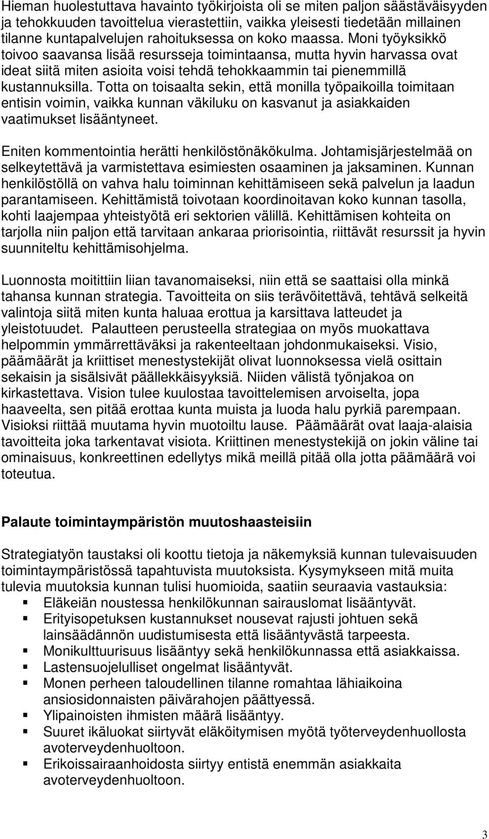 Totta on toisaalta sekin, että monilla työpaikoilla toimitaan entisin voimin, vaikka kunnan väkiluku on kasvanut ja asiakkaiden vaatimukset lisääntyneet.