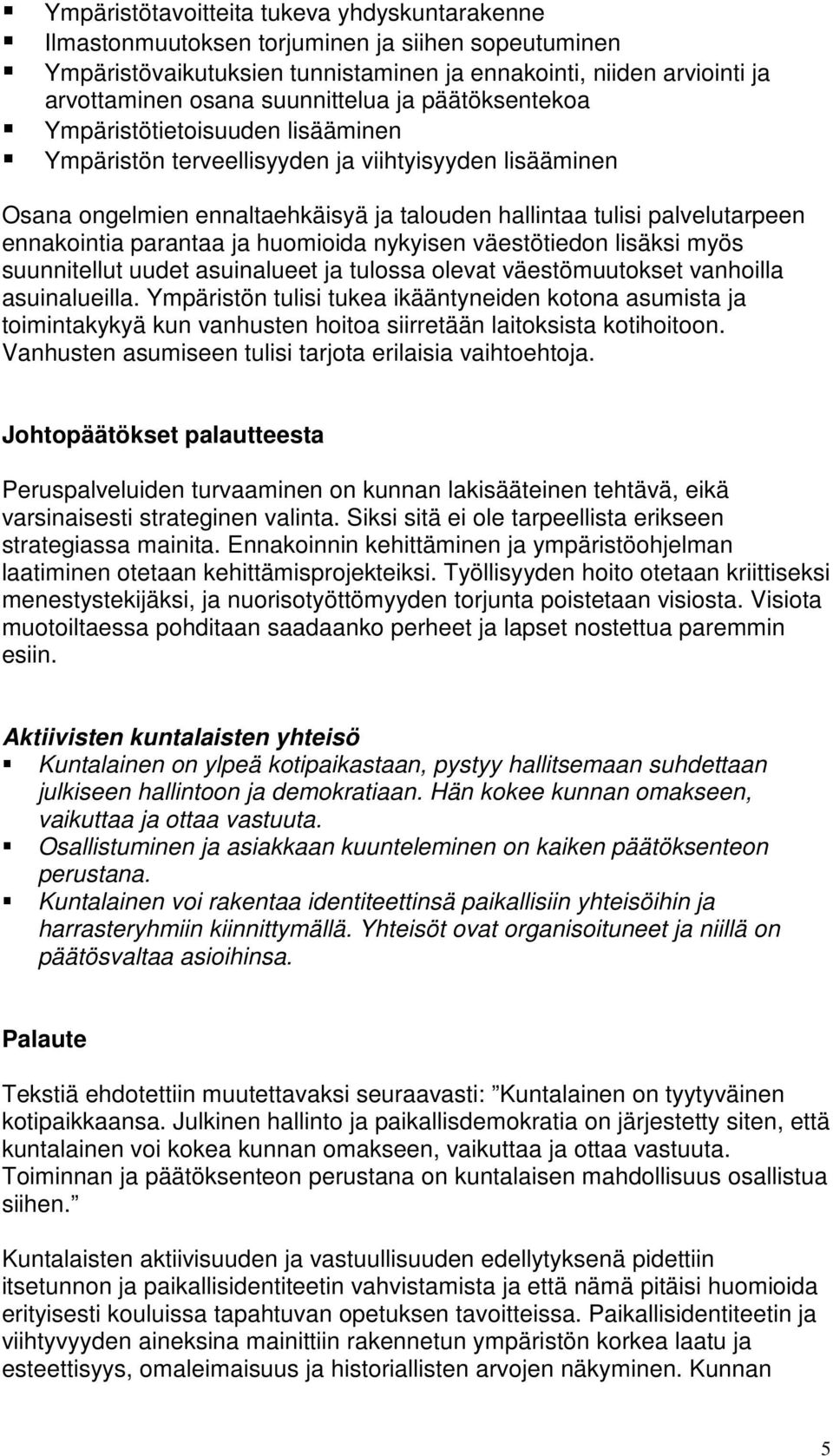 ennakointia parantaa ja huomioida nykyisen väestötiedon lisäksi myös suunnitellut uudet asuinalueet ja tulossa olevat väestömuutokset vanhoilla asuinalueilla.