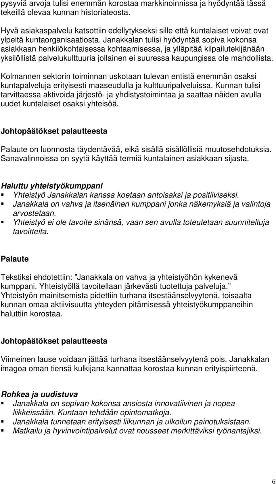 Janakkalan tulisi hyödyntää sopiva kokonsa asiakkaan henkilökohtaisessa kohtaamisessa, ja ylläpitää kilpailutekijänään yksilöllistä palvelukulttuuria jollainen ei suuressa kaupungissa ole mahdollista.