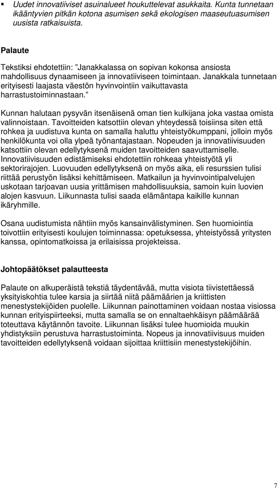 Janakkala tunnetaan erityisesti laajasta väestön hyvinvointiin vaikuttavasta harrastustoiminnastaan. Kunnan halutaan pysyvän itsenäisenä oman tien kulkijana joka vastaa omista valinnoistaan.