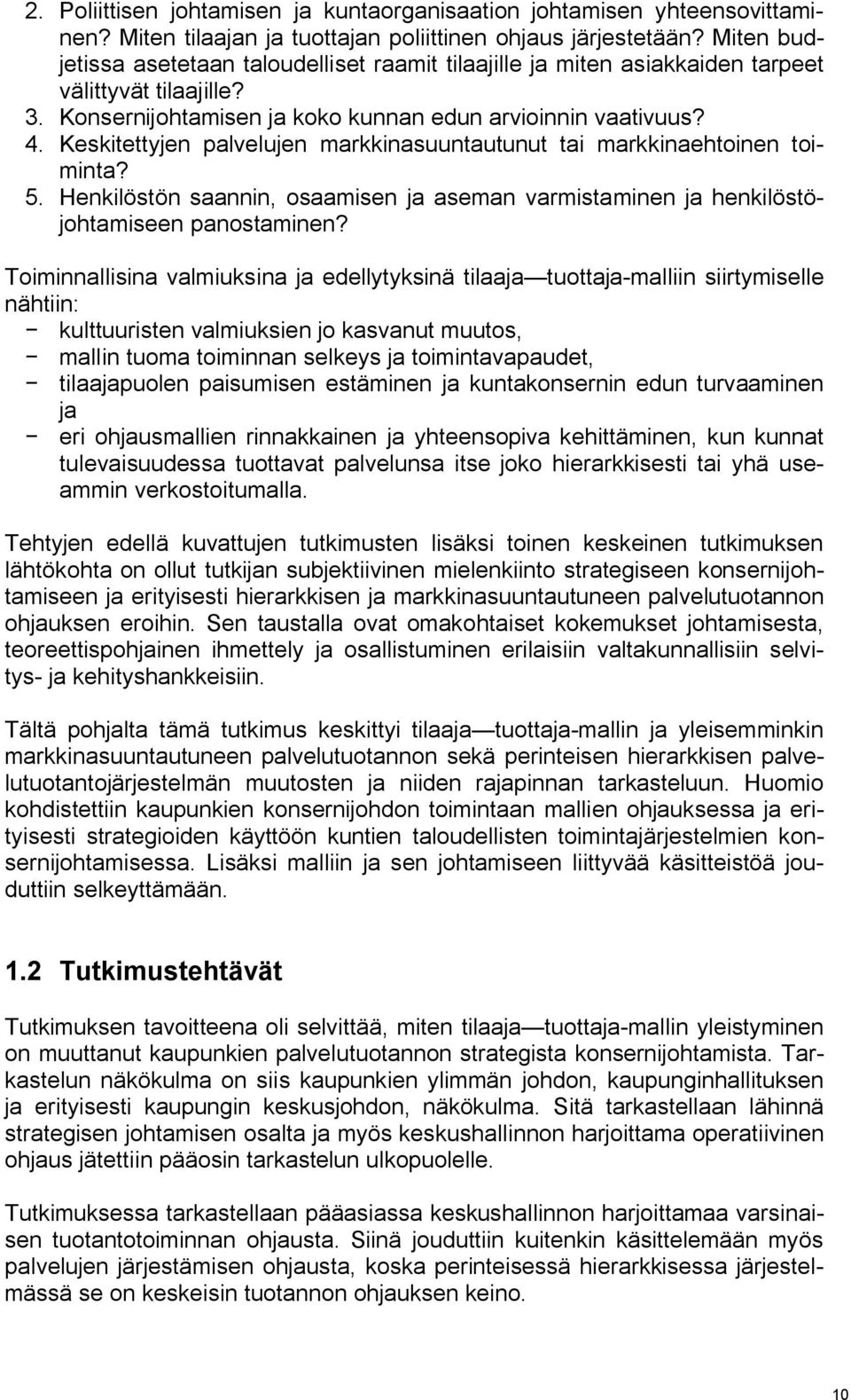 Keskitettyjen palvelujen markkinasuuntautunut tai markkinaehtoinen toiminta? 5. Henkilöstön saannin, osaamisen ja aseman varmistaminen ja henkilöstöjohtamiseen panostaminen?