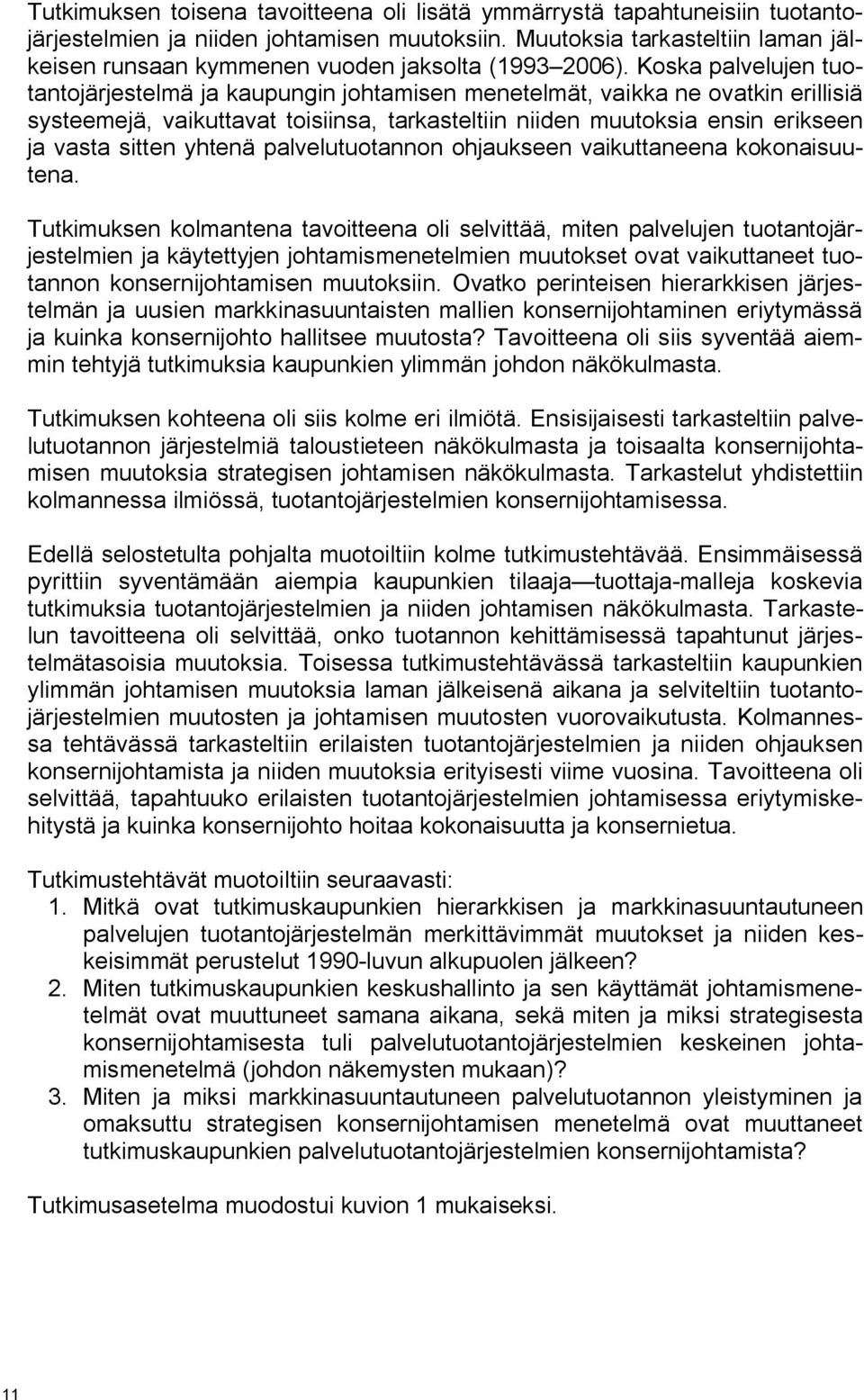 Koska palvelujen tuotantojärjestelmä ja kaupungin johtamisen menetelmät, vaikka ne ovatkin erillisiä systeemejä, vaikuttavat toisiinsa, tarkasteltiin niiden muutoksia ensin erikseen ja vasta sitten