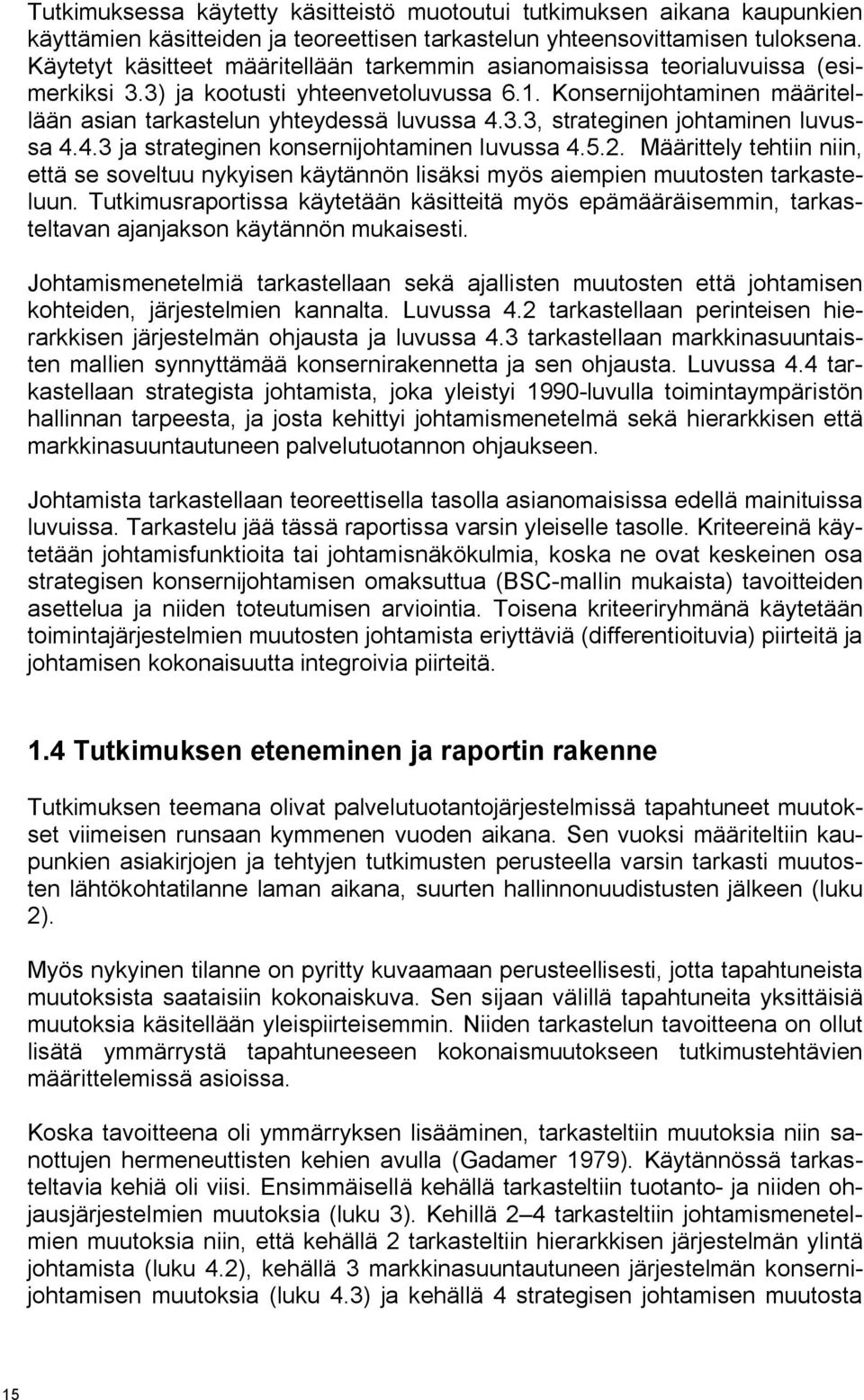 4.3 ja strateginen konsernijohtaminen luvussa 4.5.2. Määrittely tehtiin niin, että se soveltuu nykyisen käytännön lisäksi myös aiempien muutosten tarkasteluun.