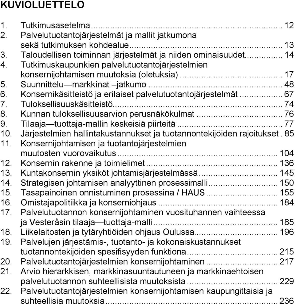 .. 67 7. Tuloksellisuuskäsitteistö... 74 8. Kunnan tuloksellisuusarvion perusnäkökulmat... 76 9. Tilaaja tuottaja mallin keskeisiä piirteitä... 77 10.