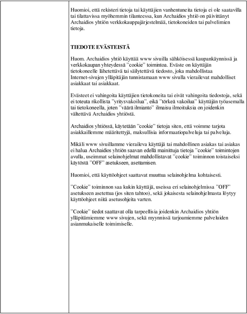 Eväste on käyttäjän tietokoneelle lähetettävä tai säilytettävä tiedosto, joka mahdollistaa Internet-sivujen ylläpitäjän tunnistamaan www sivulla vierailevat mahdolliset asiakkaat tai asiakkaat.