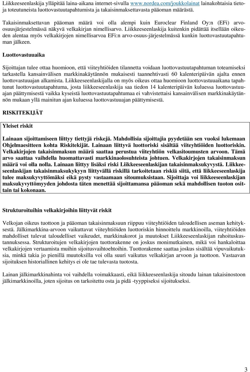 Liikkeeseenlaskija kuitenkin pidättää itsellään oikeuden alentaa myös velkakirjojen nimellisarvoa EFi:n arvo-osuus-järjestelmässä kunkin luottovastuutapahtuman jälkeen.