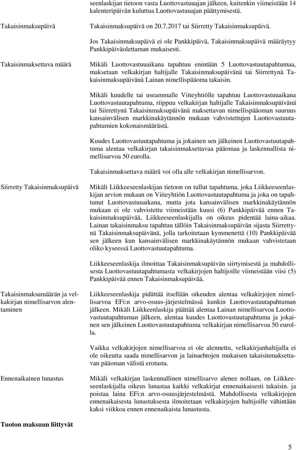 Takaisinmaksettava määrä Mikäli Luottovastuuaikana tapahtuu enintään 5 Luottovastuutapahtumaa, maksetaan velkakirjan haltijalle Takaisinmaksupäivänä tai Siirrettynä Takaisinmaksupäivänä Lainan