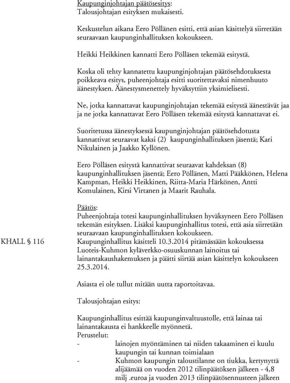 Äänestysmenettely hyväksyttiin yksimielisesti. Ne, jotka kannattavat kaupunginjohtajan tekemää esitystä äänestävät jaa ja ne jotka kannattavat Eero Pölläsen tekemää esitystä kannattavat ei.