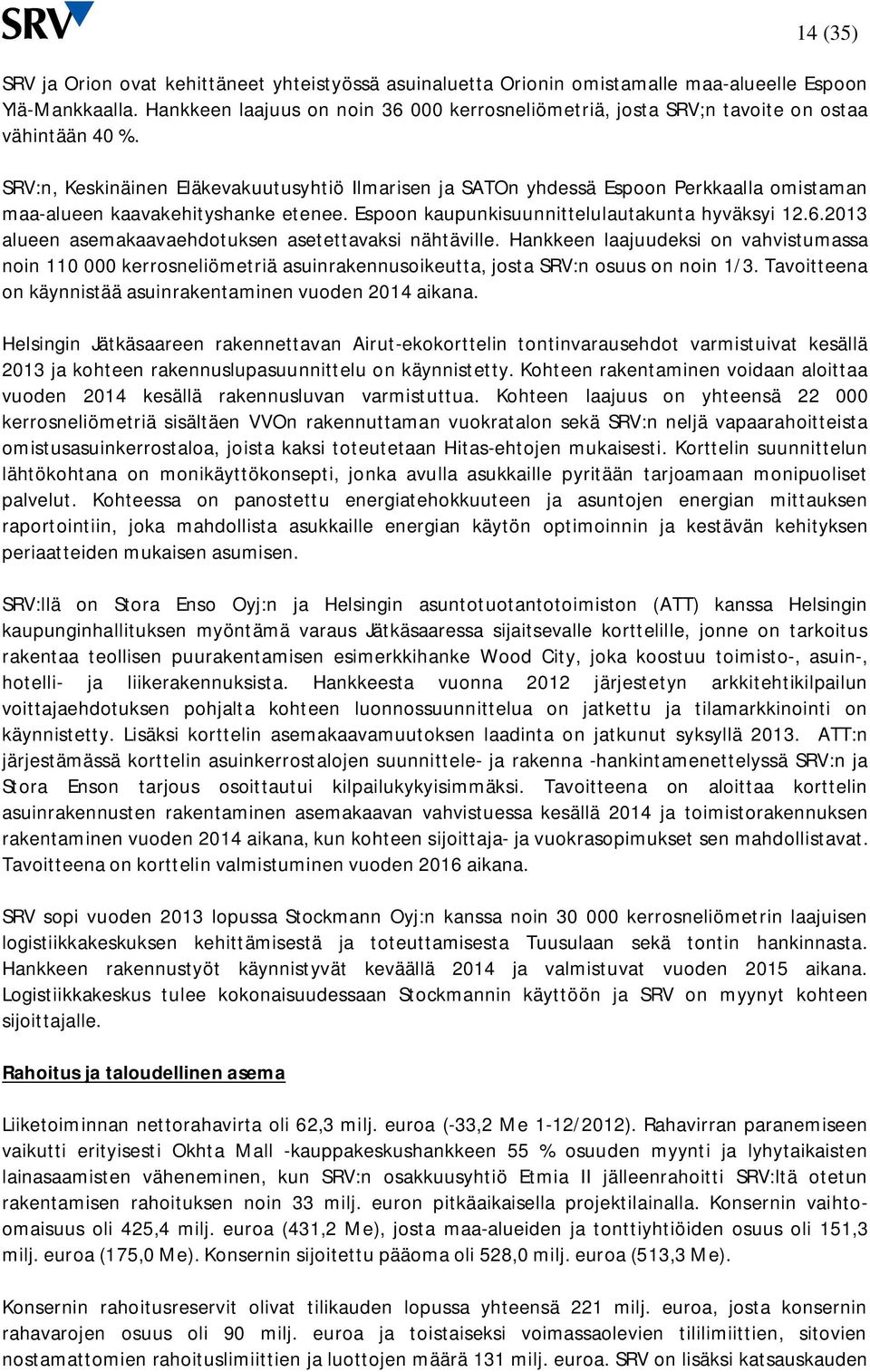SRV:n, Keskinäinen Eläkevakuutusyhtiö Ilmarisen ja SATOn yhdessä Espoon Perkkaalla omistaman maa-alueen kaavakehityshanke etenee. Espoon kaupunkisuunnittelulautakunta hyväksyi 12.6.