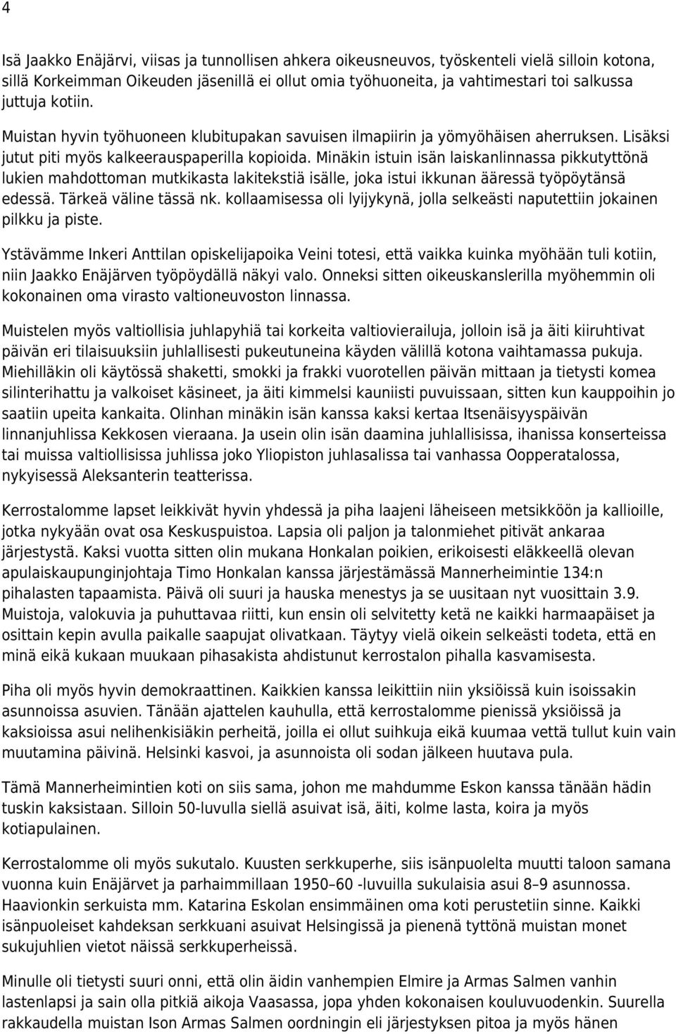 Minäkin istuin isän laiskanlinnassa pikkutyttönä lukien mahdottoman mutkikasta lakitekstiä isälle, joka istui ikkunan ääressä työpöytänsä edessä. Tärkeä väline tässä nk.