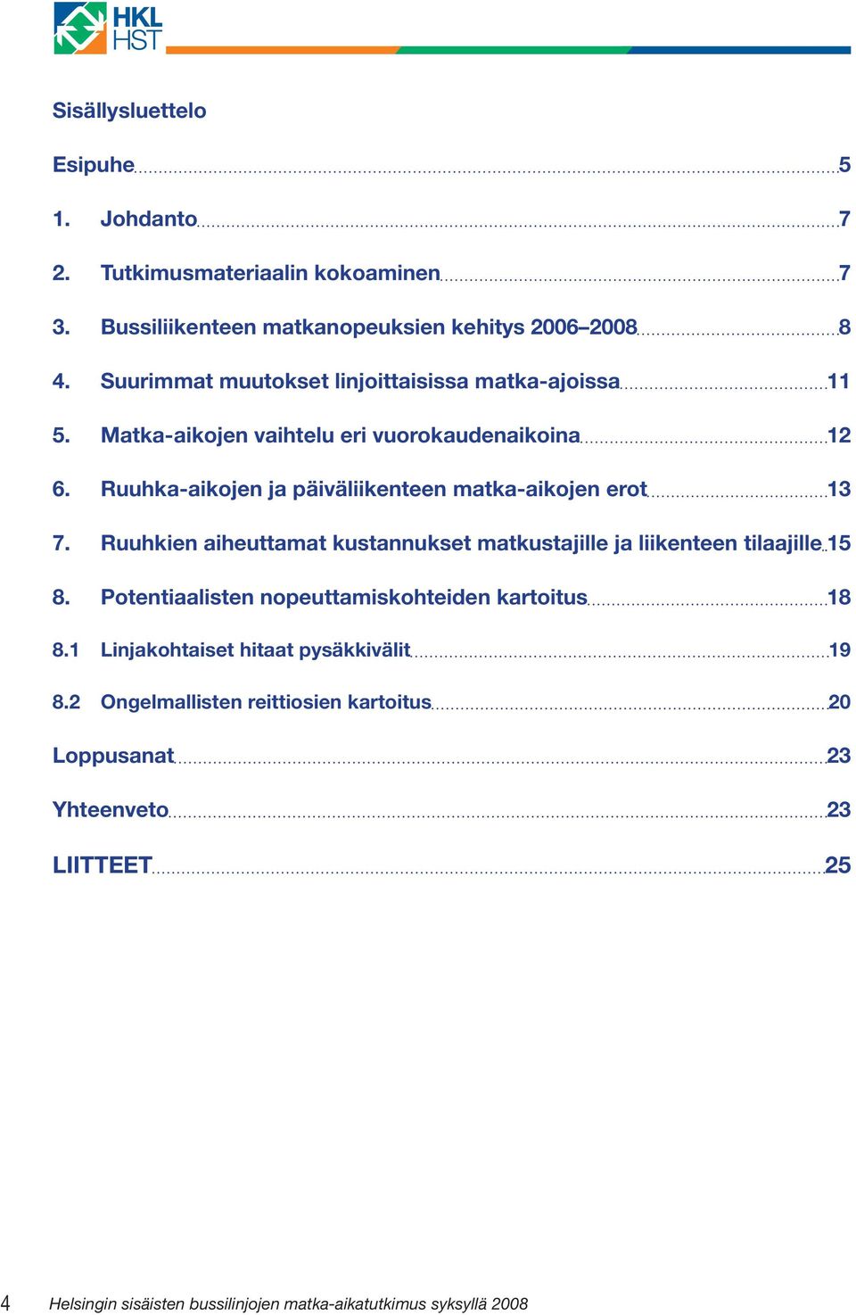 Ruuhka-aikojen ja päiväliikenteen matka-aikojen erot 13 7. Ruuhkien aiheuttamat kustannukset matkustajille ja liikenteen tilaajille 15 8.