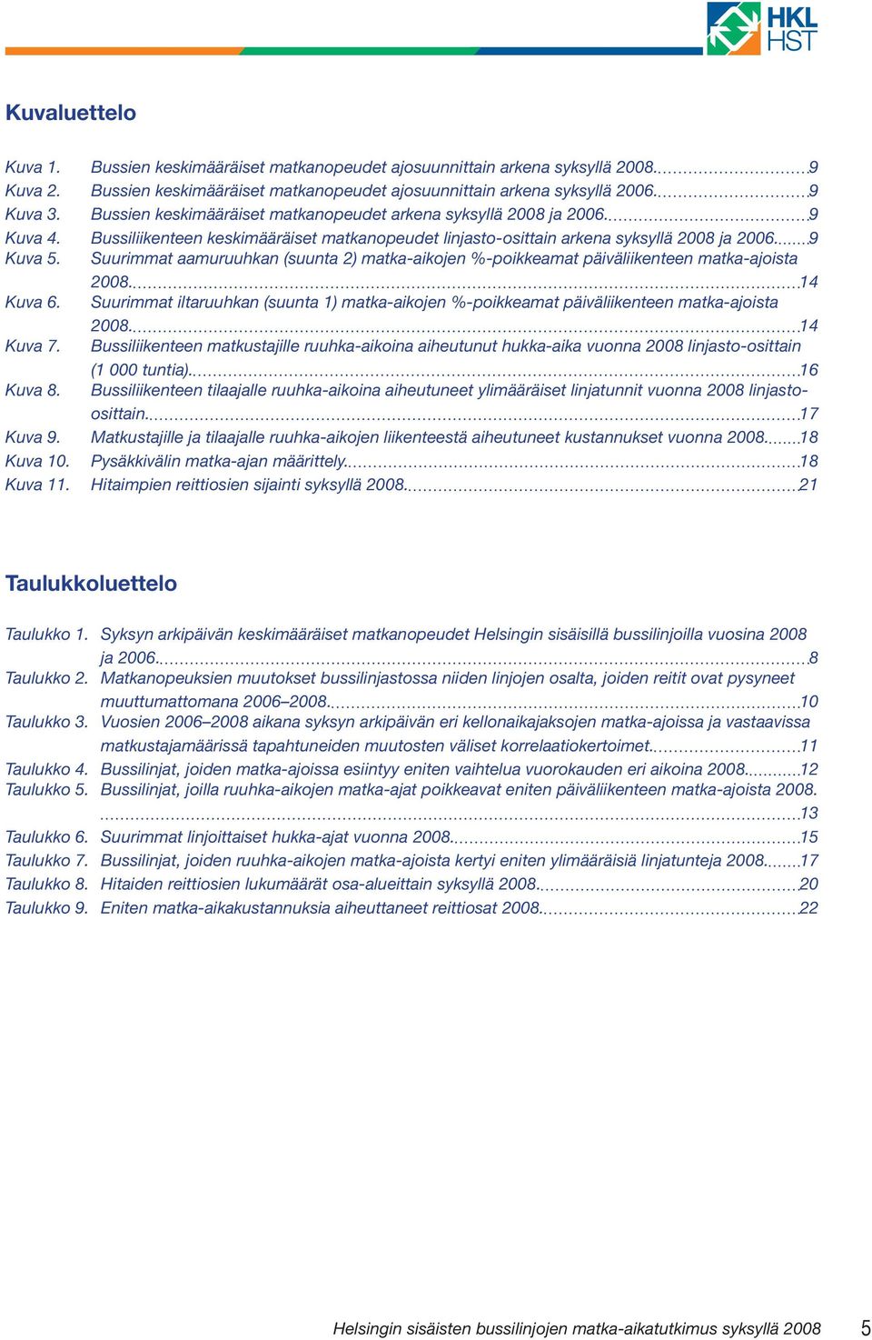 Suurimmat aamuruuhkan (suunta 2) matka-aikojen %-poikkeamat päiväliikenteen matka-ajoista 2008. 14 Kuva 6.