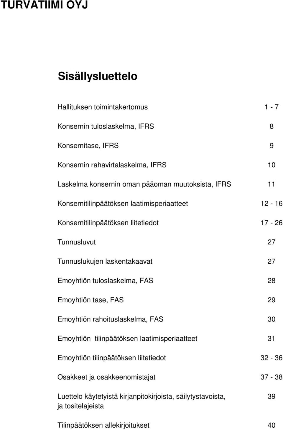 laskentakaavat 27 Emoyhtiön tuloslaskelma, FAS 28 Emoyhtiön tase, FAS 29 Emoyhtiön rahoituslaskelma, FAS 30 Emoyhtiön tilinpäätöksen laatimisperiaatteet 31 Emoyhtiön