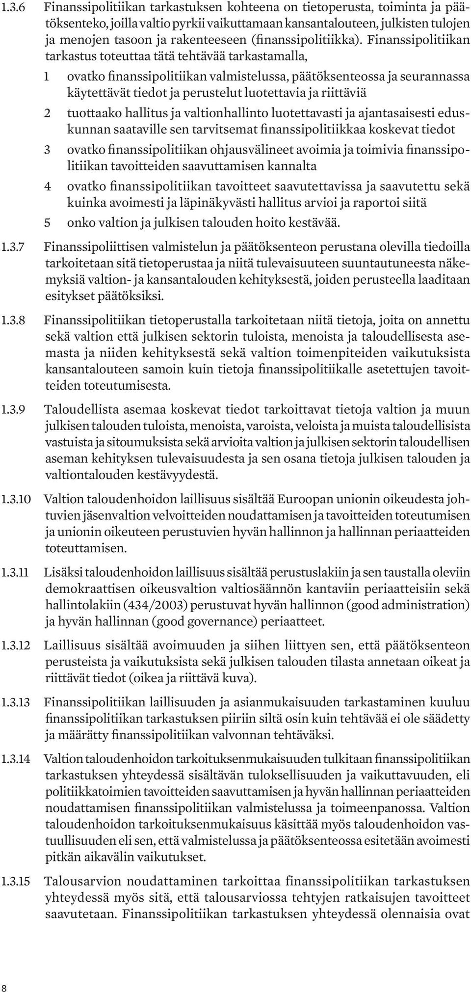 Finanssipolitiikan tarkastus toteuttaa tätä tehtävää tarkastamalla, 1 ovatko finanssipolitiikan valmistelussa, päätöksenteossa ja seurannassa käytettävät tiedot ja perustelut luotettavia ja riittäviä