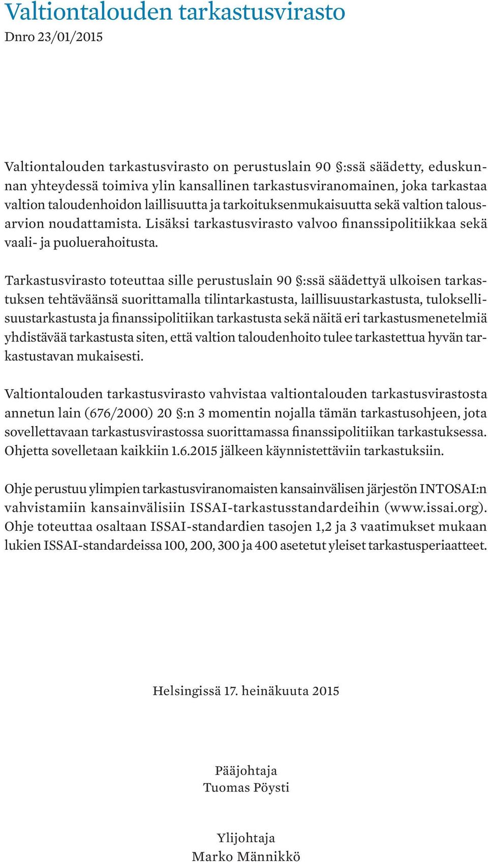 Tarkastusvirasto toteuttaa sille perustuslain 90 :ssä säädettyä ulkoisen tarkastuksen tehtäväänsä suorittamalla tilintarkastusta, laillisuustarkastusta, tuloksellisuustarkastusta ja