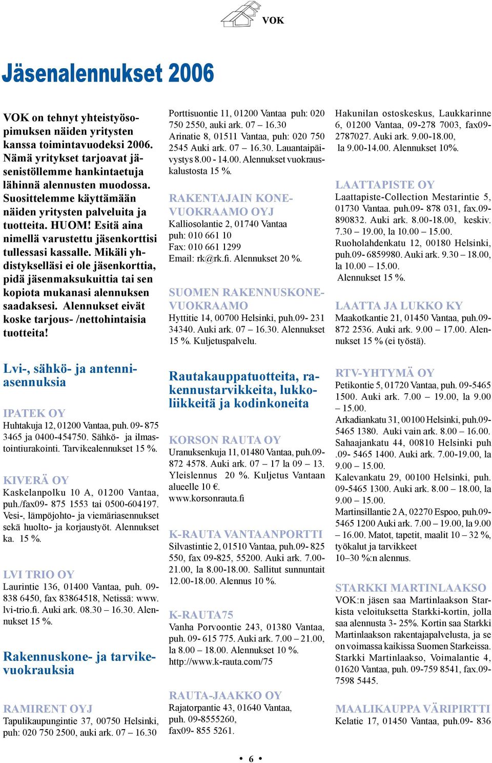 Mikäli yhdistykselläsi ei ole jäsenkorttia, pidä jäsenmaksukuittia tai sen kopiota mukanasi alennuksen saadaksesi. Alennukset eivät koske tarjous- /nettohintaisia tuotteita!