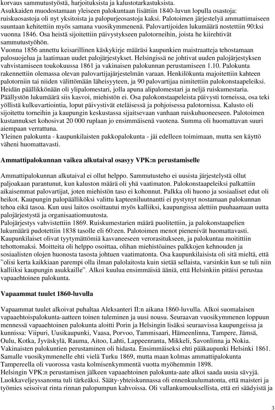 Palotoimen järjestelyä ammattimaiseen suuntaan kehitettiin myös samana vuosikymmenenä. Palovartijoiden lukumäärä nostettiin 90:ksi vuonna 1846.