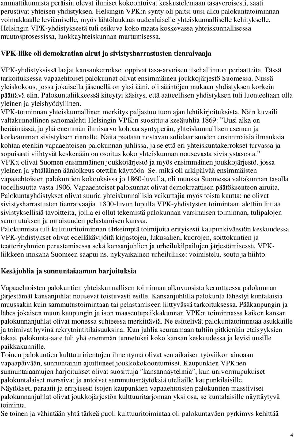 Helsingin VPK-yhdistyksestä tuli esikuva koko maata koskevassa yhteiskunnallisessa muutosprosessissa, luokkayhteiskunnan murtumisessa.