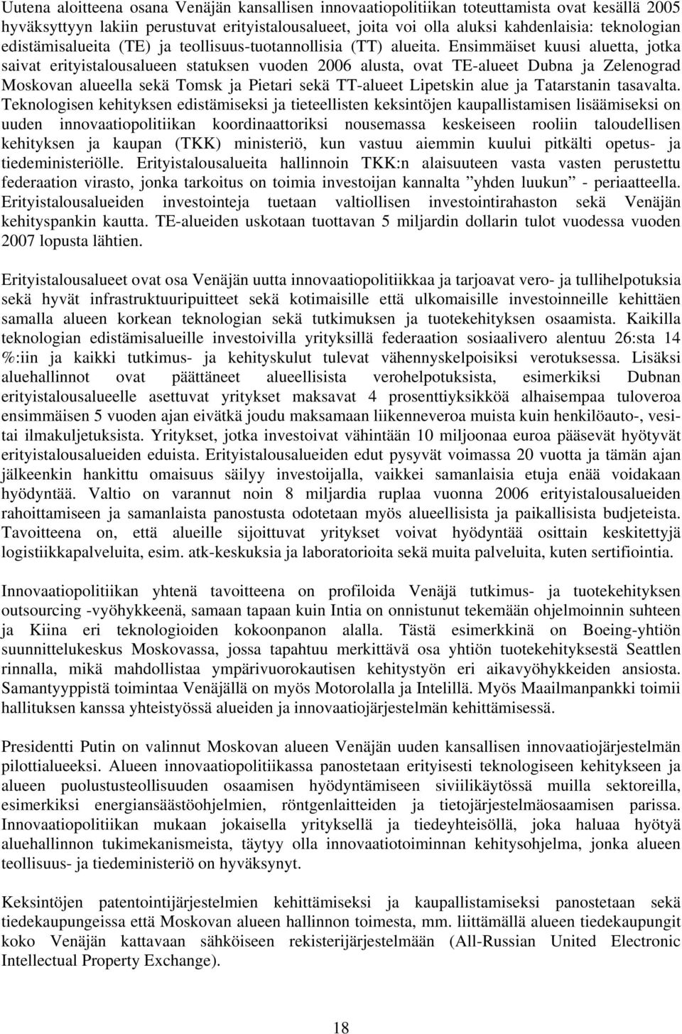 Ensimmäiset kuusi aluetta, jotka saivat erityistalousalueen statuksen vuoden 2006 alusta, ovat TE-alueet Dubna ja Zelenograd Moskovan alueella sekä Tomsk ja Pietari sekä TT-alueet Lipetskin alue ja