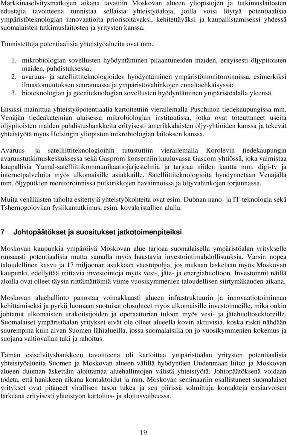 Tunnistettuja potentiaalisia yhteistyöalueita ovat mm. 1. mikrobiologian sovellusten hyödyntäminen pilaantuneiden maiden, erityisesti öljypitoisten maiden, puhdistuksessa; 2.